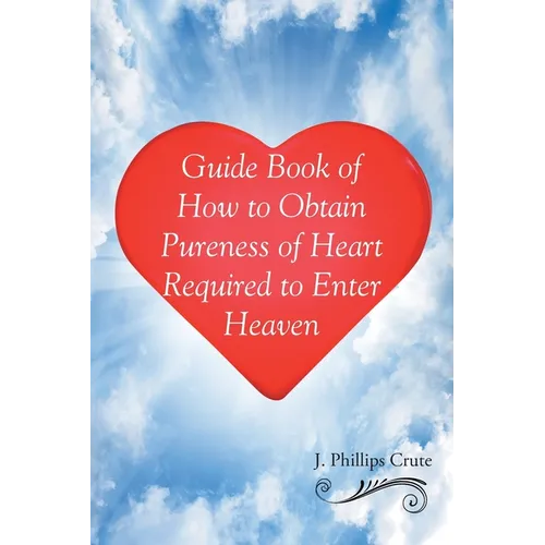 Guide Book of How to Obtain Pureness of Heart Required to Enter Heaven