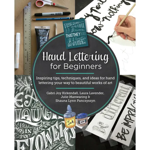 Hand Lettering for Beginners: Inspiring Tips, Techniques, and Ideas for Hand Lettering Your Way to Beautiful Works of Art