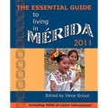 The Essential Guide to Living in Merida 2011: Including Tons of Visitor Information