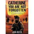 Catherine, You Are Not Forgotten: One Woman's Quest for Justice That Evil Will Not Be Left Unanswered