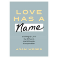 Love Has a Name: Learning to Love the Different, the Difficult, and Everyone Else