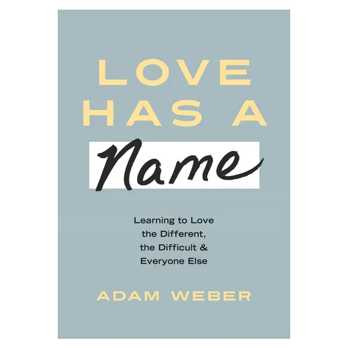 Love Has a Name: Learning to Love the Different, the Difficult, and Everyone Else