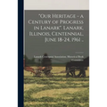 "Our Heritage - a Century of Progress in Lanark". Lanark, Illinois, Centennial, June 18-24, 1961 ..