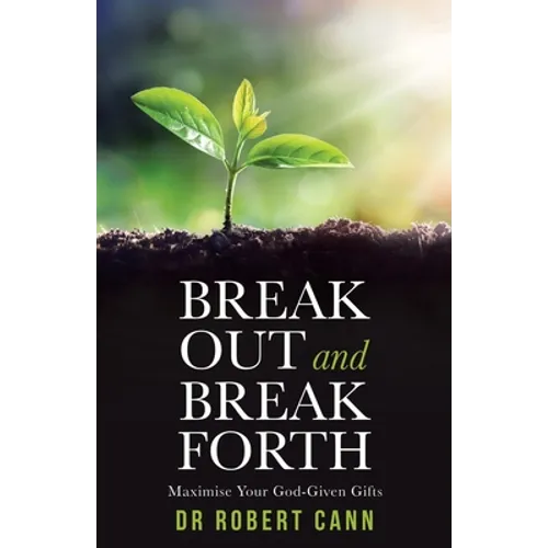 Break out and Break Forth: Maximise Your God-Given Gifts