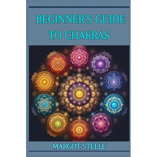 Beginner's Guide to Chakras: Unlock Your Inner Energy and Achieve Balance (2024 Novice Crash Coursed)