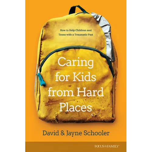 Caring for Kids from Hard Places: How to Help Children and Teens with a Traumatic Past