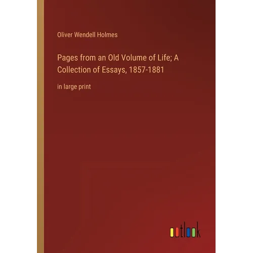 Pages from an Old Volume of Life; A Collection of Essays, 1857-1881: in large print