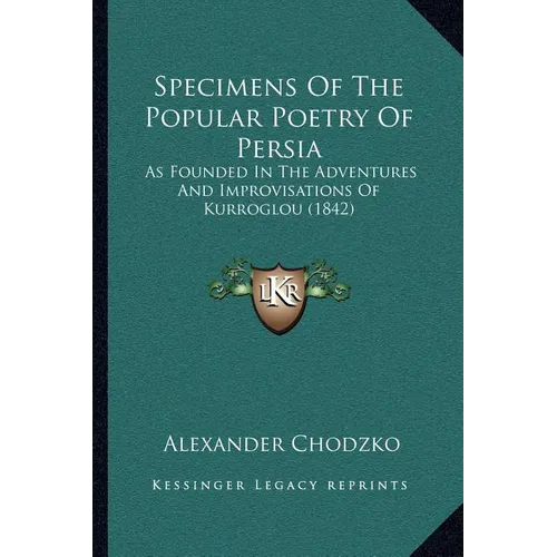 Specimens Of The Popular Poetry Of Persia: As Founded In The Adventures And Improvisations Of Kurroglou (1842)
