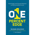 The One-Percent Edge: Small Changes That Guarantee Relevance and Build Sustainable Success