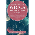 Wicca Book of Spells Witches' Planner 2022: A Wheel of the Year Grimoire with Moon Phases, Astrology, Magical Crafts, and Magic Spells for Wiccans and