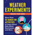Weather Experiments Book for Kids: More Than 25 Hands-On Activities to Learn about Rain, Wind, Hurricanes, and More