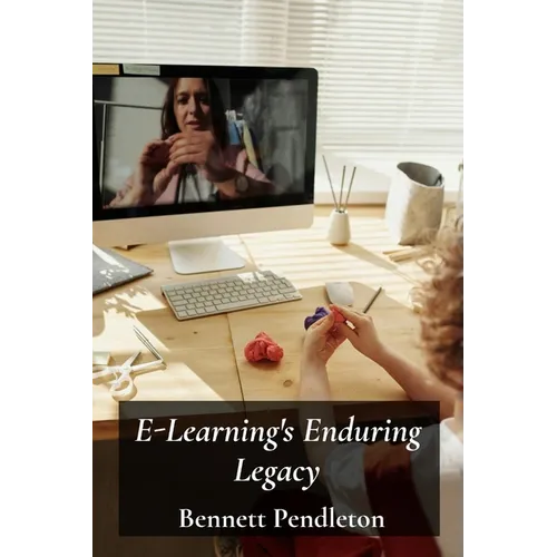 E-Learning's Enduring Legacy: Enhancing Online Education Through Technology: Creating effective virtual classrooms and learning experiences in higher