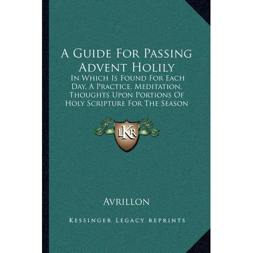 A Guide For Passing Advent Holily: In Which Is Found For Each Day, A Practice, Meditation, Thoughts Upon Portions Of Holy Scripture For The Season (18