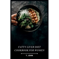 Fatty Liver Diet Cookbook for Women: Flavorful Recipes for Managing Fatty Liver, Designed for Women