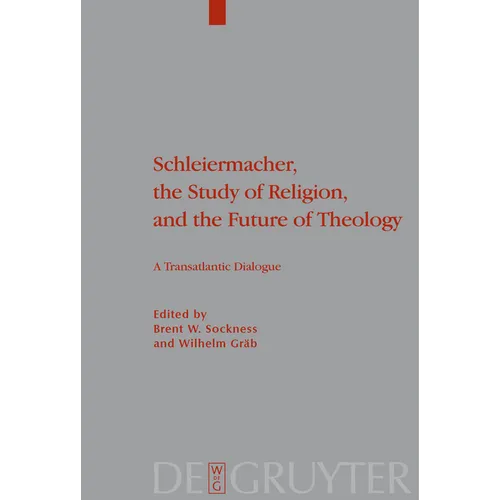 Schleiermacher, the Study of Religion, and the Future of Theology: A Transatlantic Dialogue