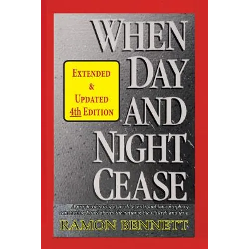 When Day and Night Cease: A prophetic study of world events and how prophecy concerning Israel affects the nations, the Church and you