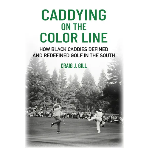 Caddying on the Color Line: How Black Caddies Defined and Redefined Golf in the South