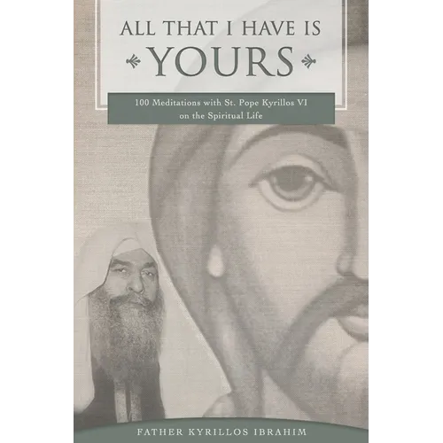 All That I Have Is Yours: 100 Meditations with St. Pope Kyrillos VI on the Spiritual Life