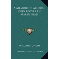 A Memoir Of General John Glover Of Marblehead
