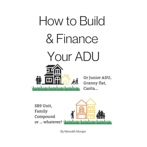 How to Build and Finance Your ADU: Or a Rental Unit, SB9 Unit, Granny Flat, Casita or... Whatever!