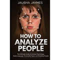 How To Analyze People: The Ultimate Guide to Human Psychology, Body Language, Personality Types, and Reading People