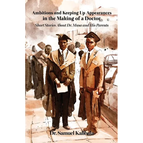 Ambitions and Keeping Up Appearances in the Making of a Doctor: Short Stories About Dr. Musa and His Parents