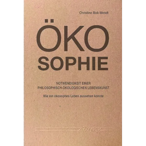 Okosophie - Notwendigkeit Einer Philosophisch-Okologischen Lebenskunst: Wie Ein Okosophes Leben Aussehen Konnte