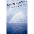 Take Me to the Water!: Baptize Me in the Holy Spirit