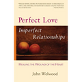 Perfect Love, Imperfect Relationships: Healing the Wound of the Heart