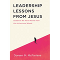 Leadership Lessons from Jesus: Guidance We Have Missed from His Actions and Words