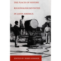 The Places of History: Regionalism Revisited in Latin America