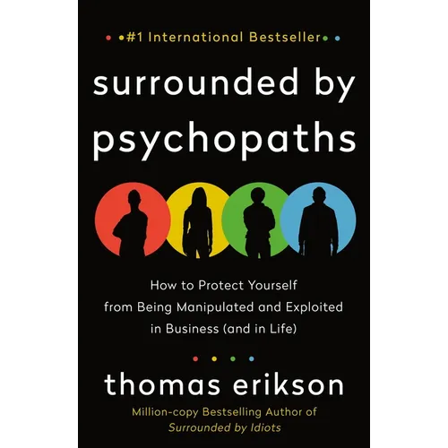 Surrounded by Psychopaths: How to Protect Yourself from Being Manipulated and Exploited in Business (and in Life) [The Surrounded by Idiots Series]