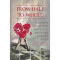 From Half to Whole: A Journey to Overcome the Battle Scars of Adoption and Living to Tell About It