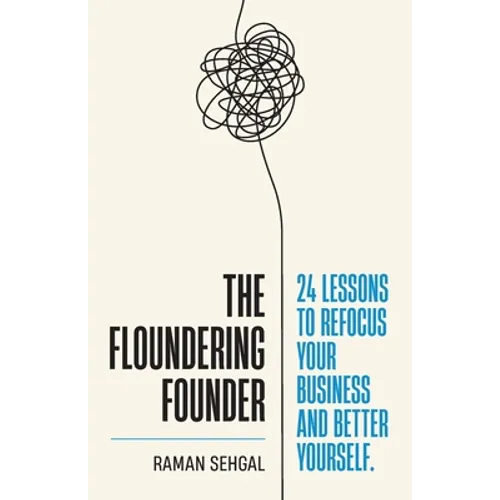 The Floundering Founder: 24 Lessons to Refocus Your Business and Better Yourself