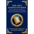 The Lost Gospels of Jesus: The Secret Gospels of Thomas, Mary Magdalene, Philip, and Other Early Christian Writings That Challenge the Bible (Deluxe H