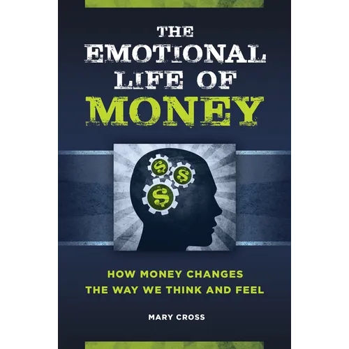 The Emotional Life of Money: How Money Changes the Way We Think and Feel