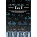Democratizing Saas: Unleashing a Multi-Trillion-Dollar Industry by Empowering a New Generation of Saas Entrepreneurs