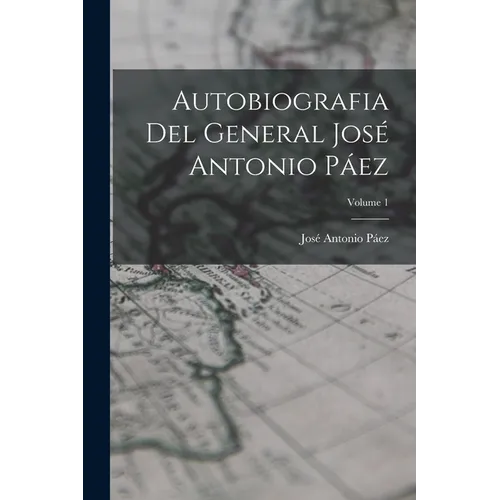 Autobiografia Del General José Antonio Páez; Volume 1