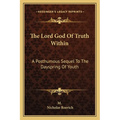 The Lord God Of Truth Within: A Posthumous Sequel To The Dayspring Of Youth