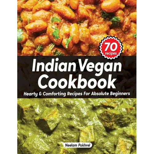 Veganbell's Indian Vegan Cookbook - Hearty and Comforting Recipes for Absolute Beginners: Dals, Curries, Breads, Desserts, and Beyond (Super Easy Edit