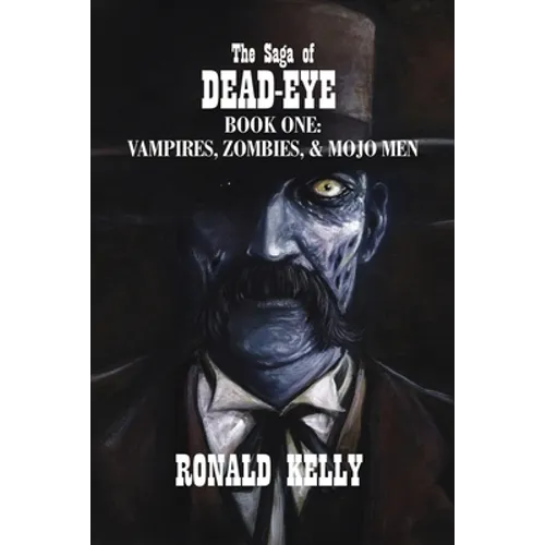 The Saga of Dead-Eye: Book One: Vampires, Zombies, & Mojo Men