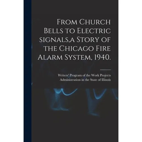 From Church Bells to Electric Signals, a Story of the Chicago Fire Alarm System, 1940.