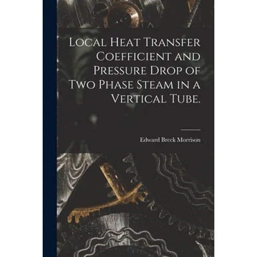 Local Heat Transfer Coefficient and Pressure Drop of Two Phase Steam in a Vertical Tube.