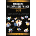 Mastering Decentralized Finance (DeFi): Understand Defi, Destroy Fear of Bankruptcy after Crypto Revolution and Invest for a Better Future