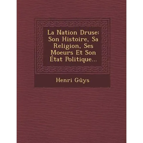 La Nation Druse: Son Histoire, Sa Religion, Ses Moeurs Et Son Etat Politique...