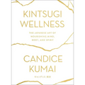 Kintsugi Wellness: The Japanese Art of Nourishing Mind, Body, and Spirit