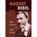 August Bebel - Der Mann und sein Werk. Eine Biographie