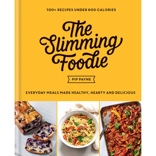 The Slimming Foodie: Every Day Meals Made Healthy, Hearty and Delicious: 100+ Recipes Under 600 Calories