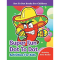 Super Fun Dot To Dot Activities For Kids - Dot To Dot Books For Children