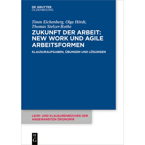 Zukunft Der Arbeit: New Work Und Agile Arbeitsformen: Klausuraufgaben, Übungen Und Lösungen